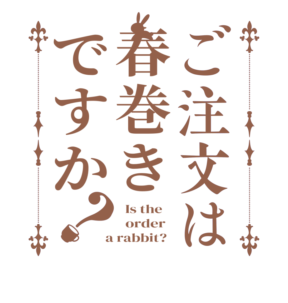 ご注文は春巻きですか？  Is the      order    a rabbit?  