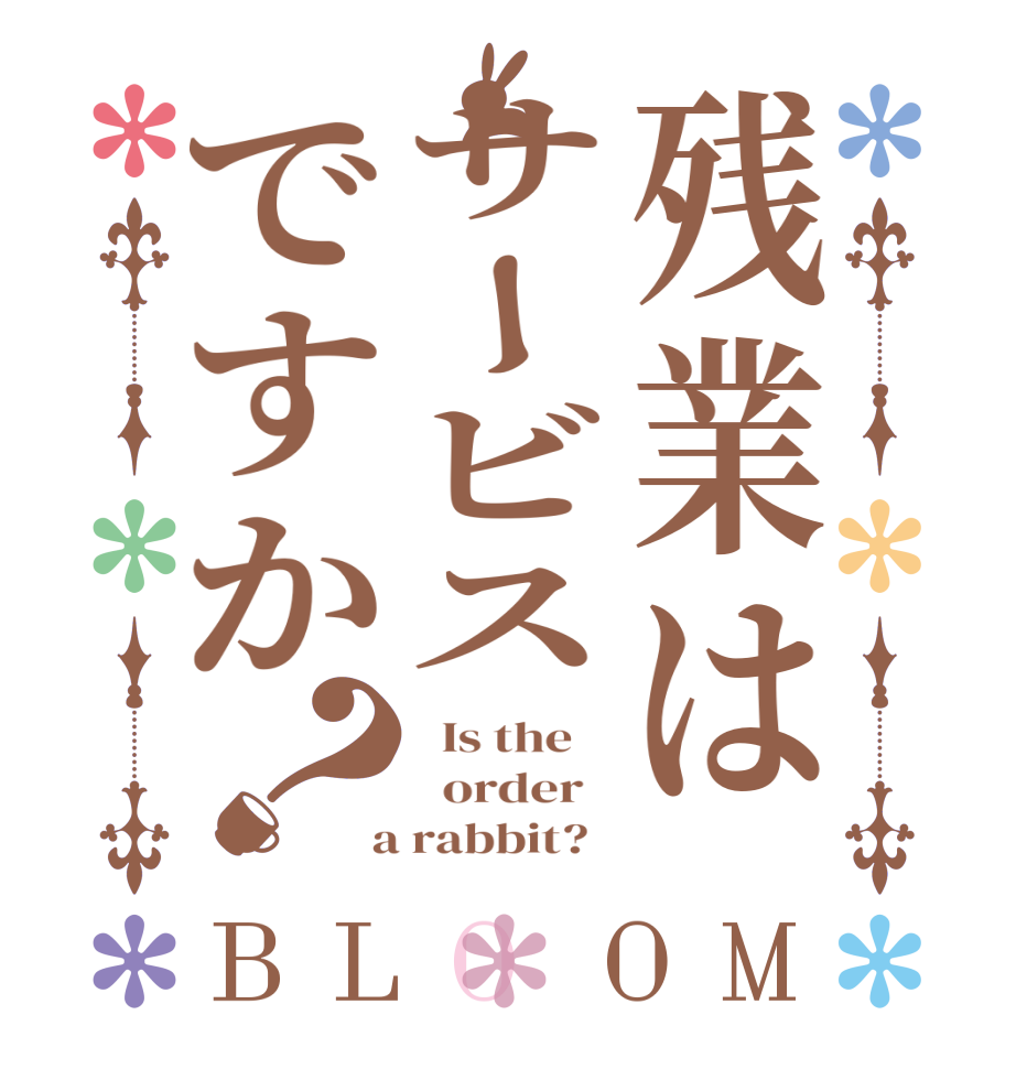 残業はサービスですか？BLOOM   Is the      order    a rabbit?  