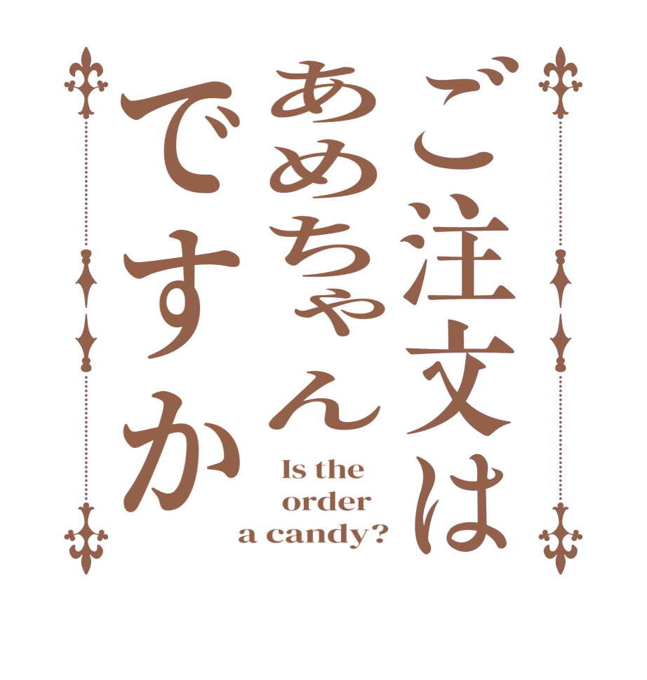 ご注文はあめちゃんですか  Is the      order    a candy?