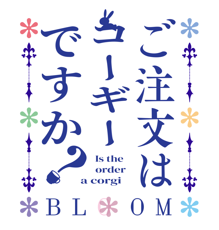 ご注文はコーギーですか？BLOOM   Is the      order    a corgi
