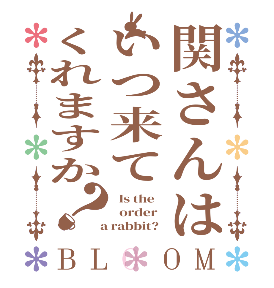 関さんはいつ来てくれますか？BLOOM   Is the      order    a rabbit?  