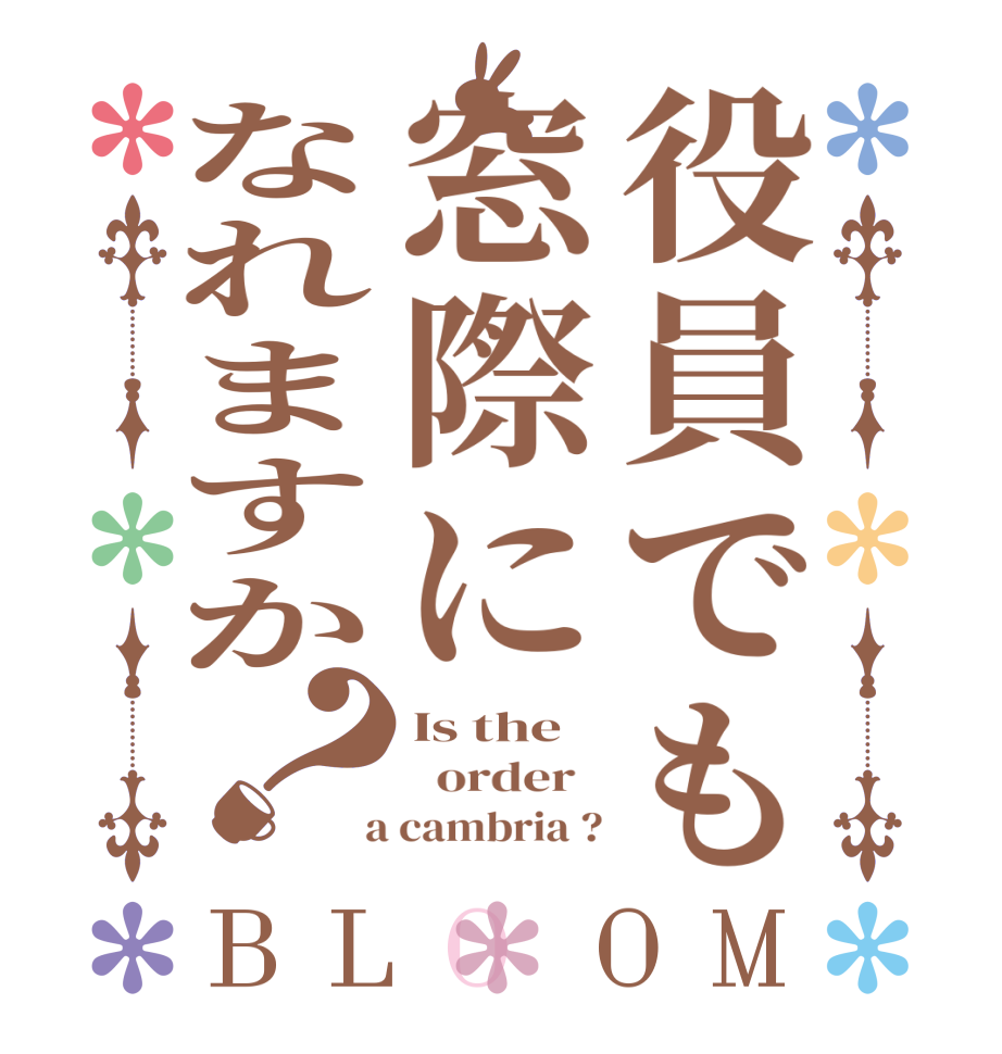 役員でも窓際になれますか？BLOOM Is the   order    a cambria ?
