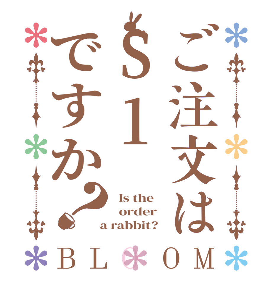 ご注文はS1ですか？BLOOM   Is the      order    a rabbit?  