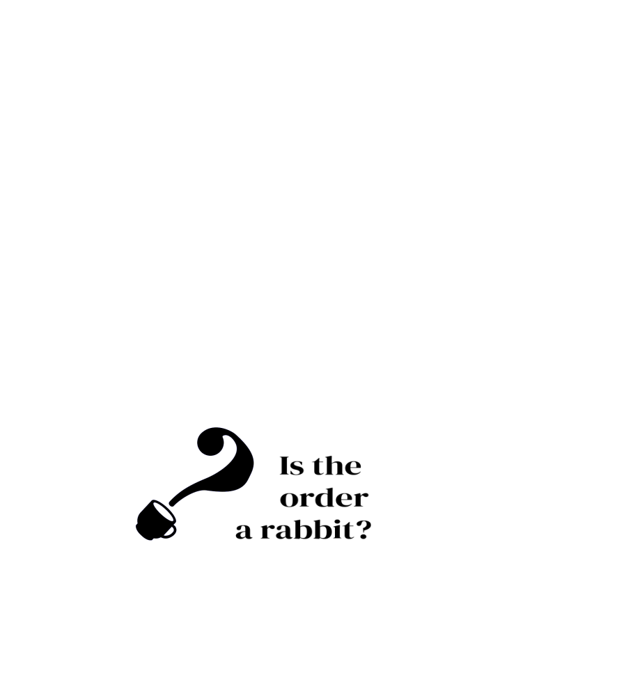 ？  Is the      order    a rabbit?  