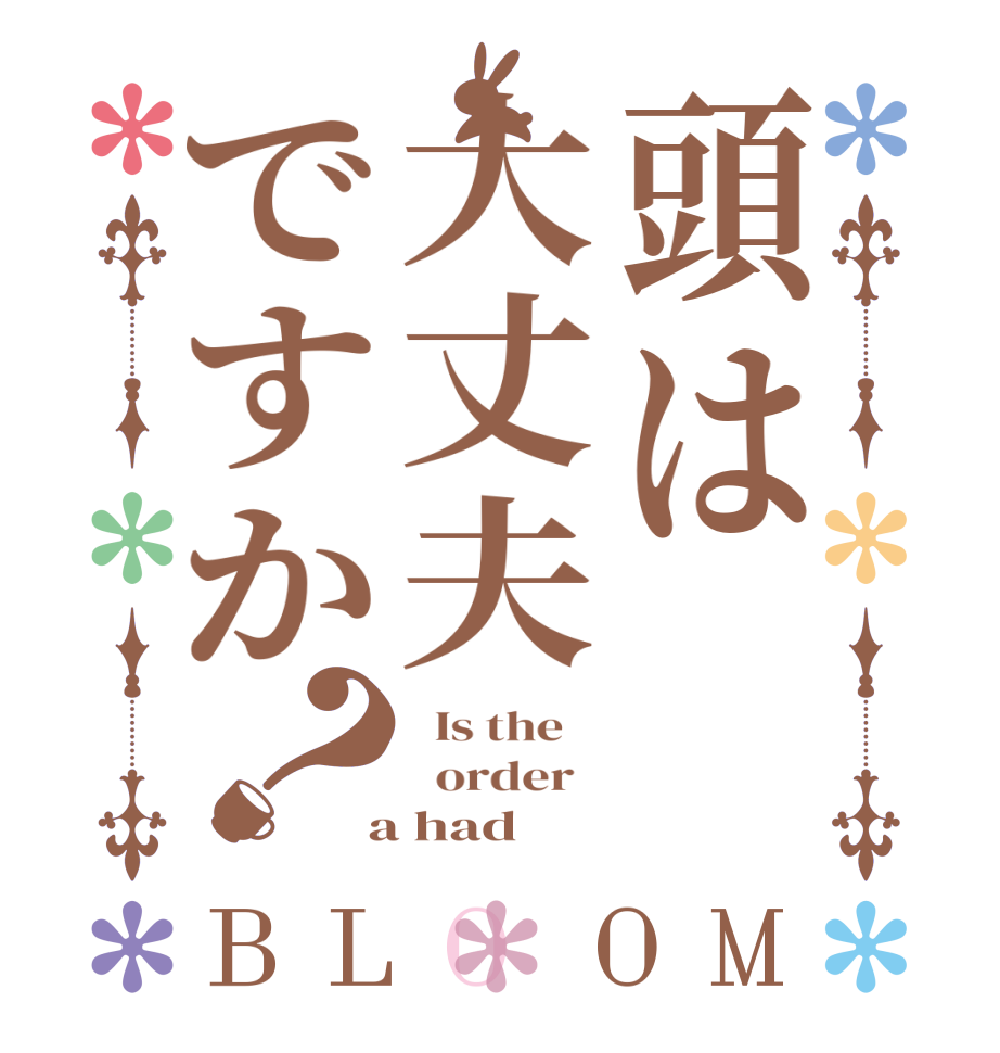 頭は大丈夫ですか？BLOOM   Is the      order    a had