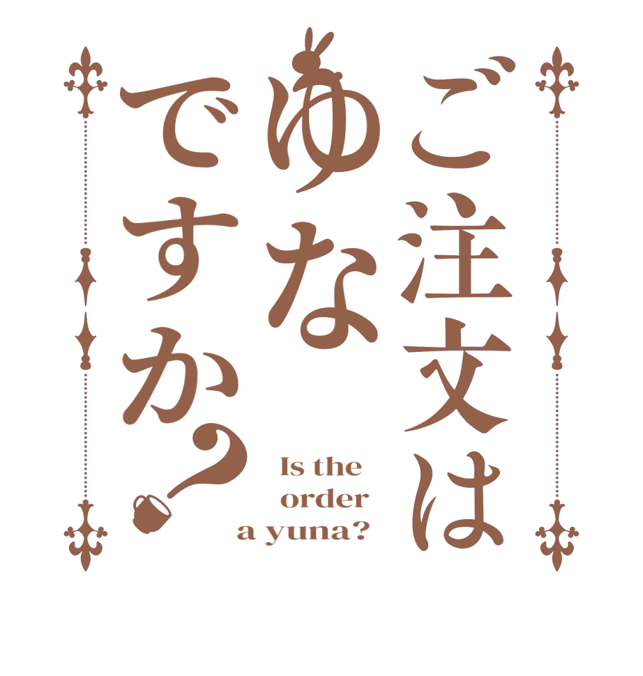 ご注文はゆなですか？  Is the      order    a yuna?  