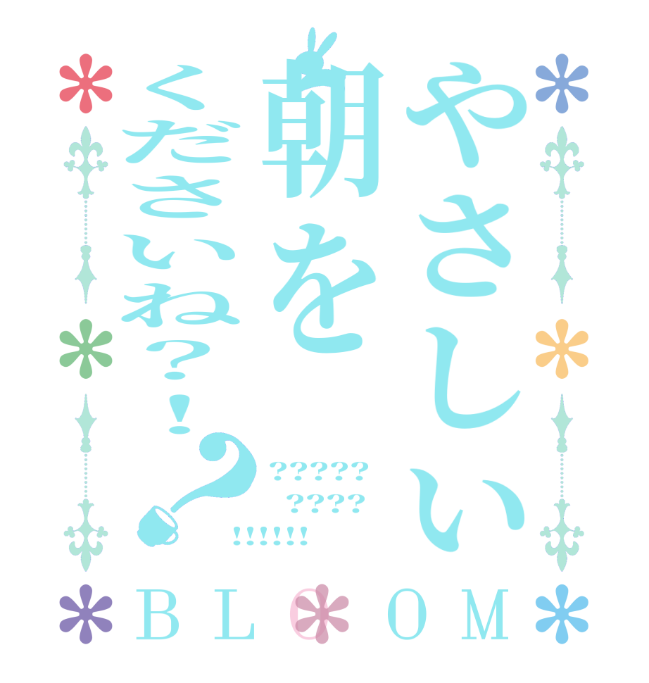 やさしい朝をくださいね？！？BLOOM ?????   ???? !!!!!!