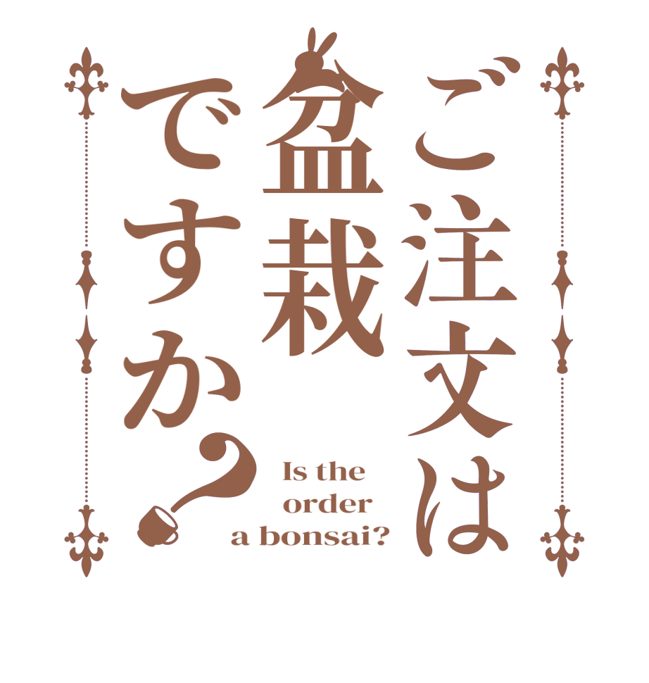 ご注文は盆栽ですか？  Is the      order   a bonsai?