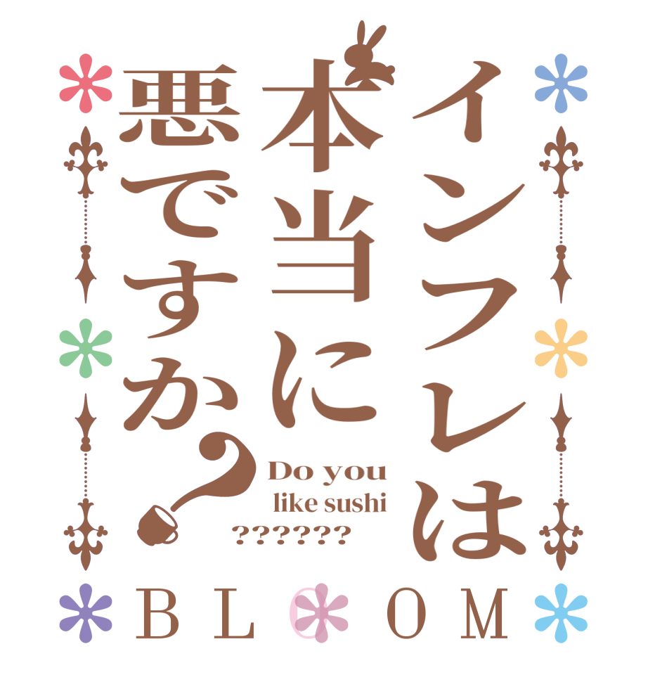 インフレは本当に悪ですか？BLOOM Do you  like sushi ??????