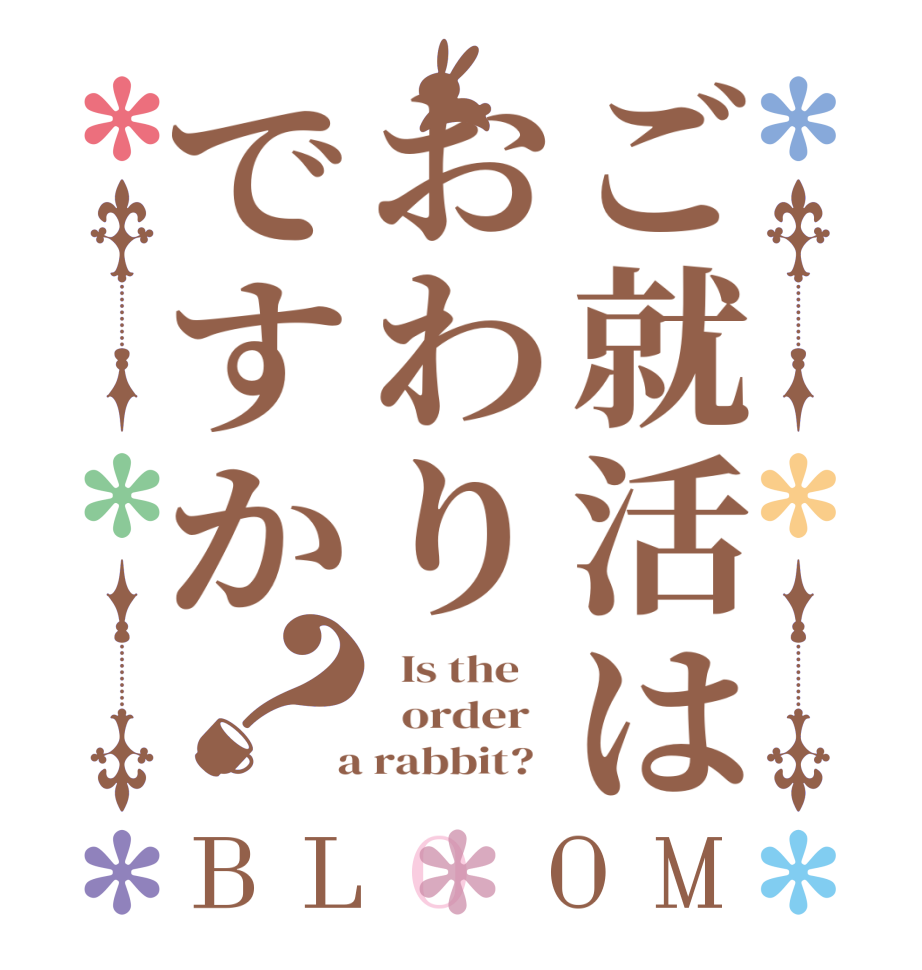 ご就活はおわりですか？BLOOM   Is the      order    a rabbit?  