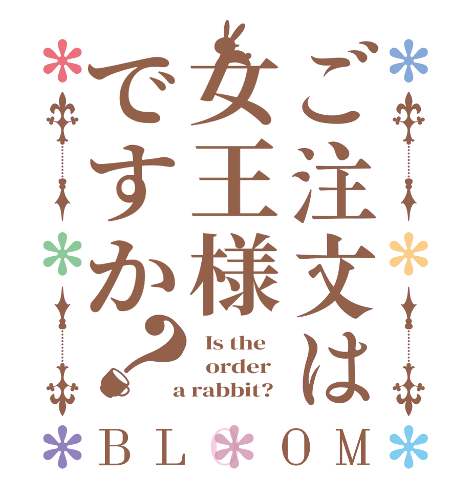 ご注文は女王様ですか？BLOOM   Is the      order    a rabbit?  