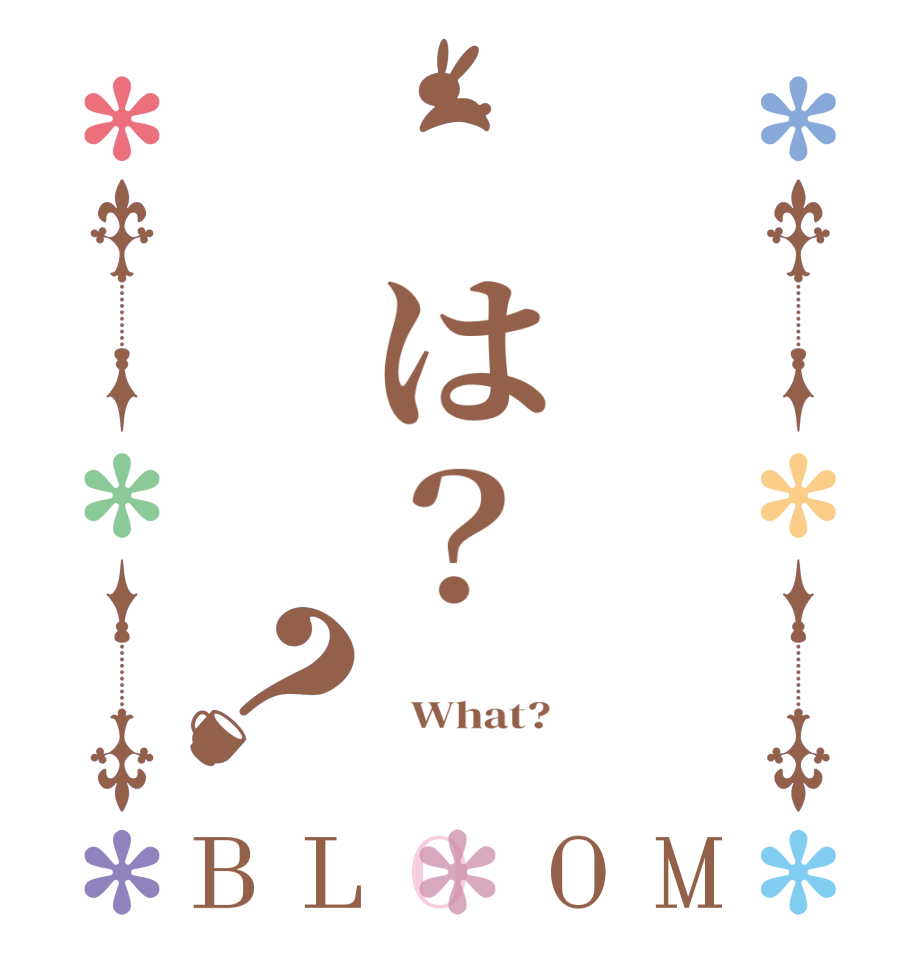 　は？？BLOOM     What? 