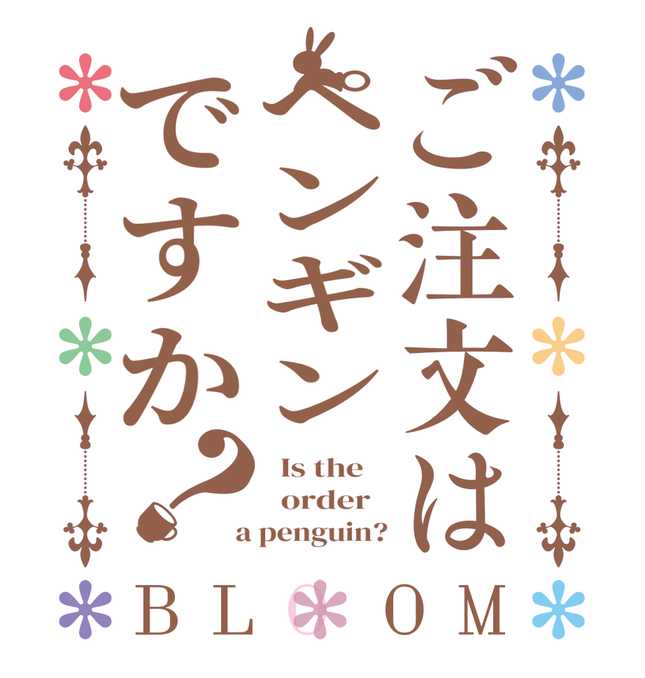 ご注文はペンギンですか？BLOOM   Is the      order    a penguin?