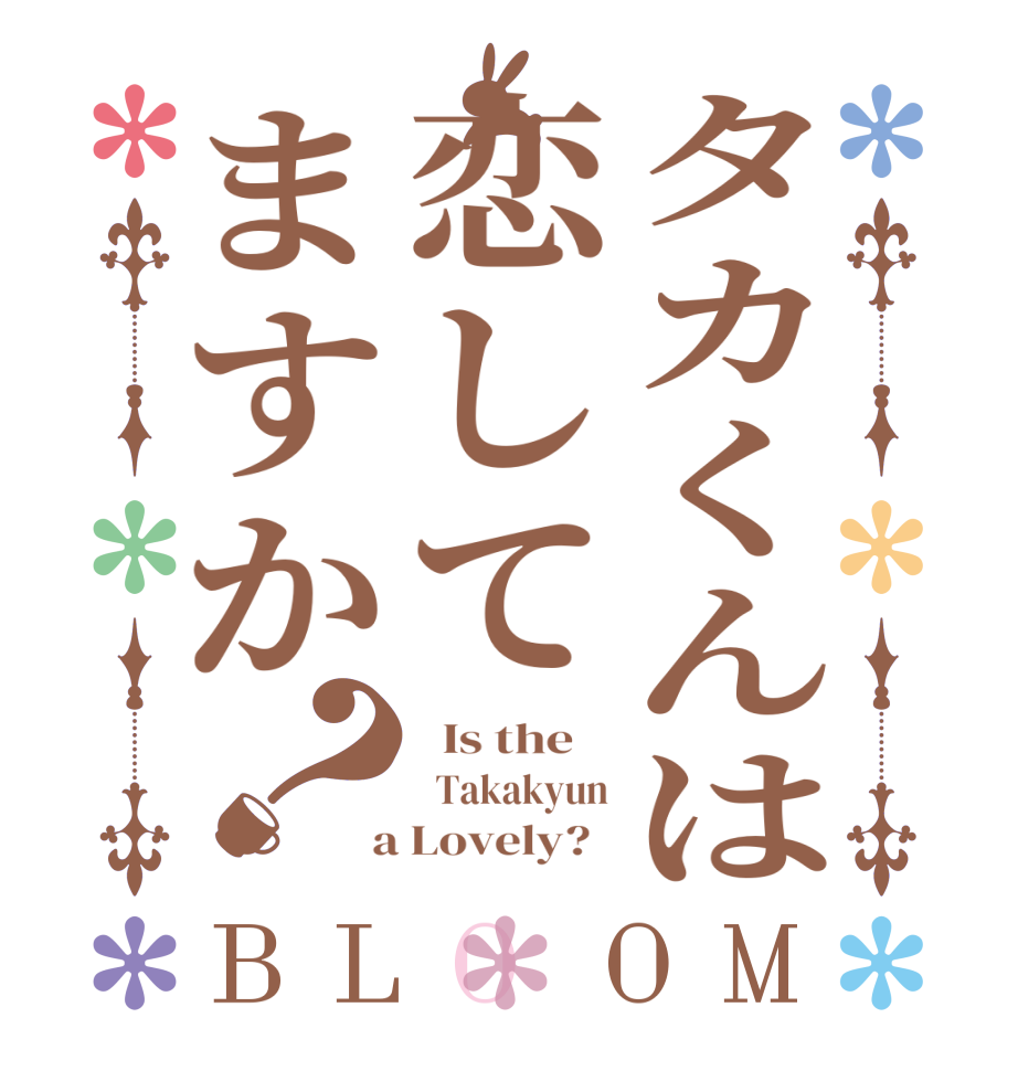 タカくんは恋してますか？BLOOM   Is the      Takakyun  a Lovely?  