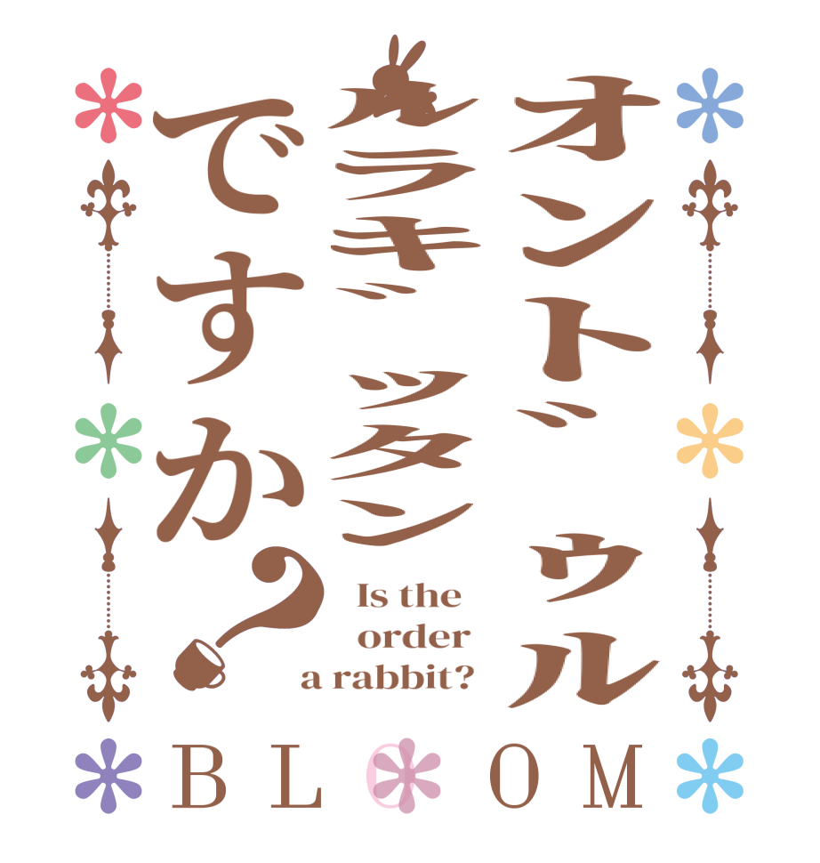 ｵﾝﾄﾞｩﾙﾙﾗｷﾞｯﾀﾝですか？BLOOM   Is the      order    a rabbit?  