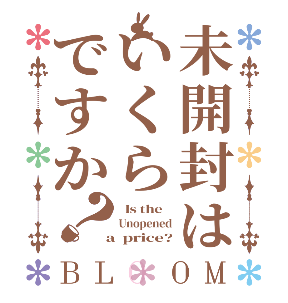 未開封はいくらですか？BLOOM   Is the    Unopened  a  price?