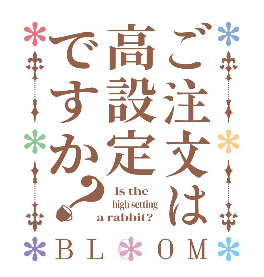 ご注文は高設定ですか？BLOOM   Is the      high setting  a rabbit?  