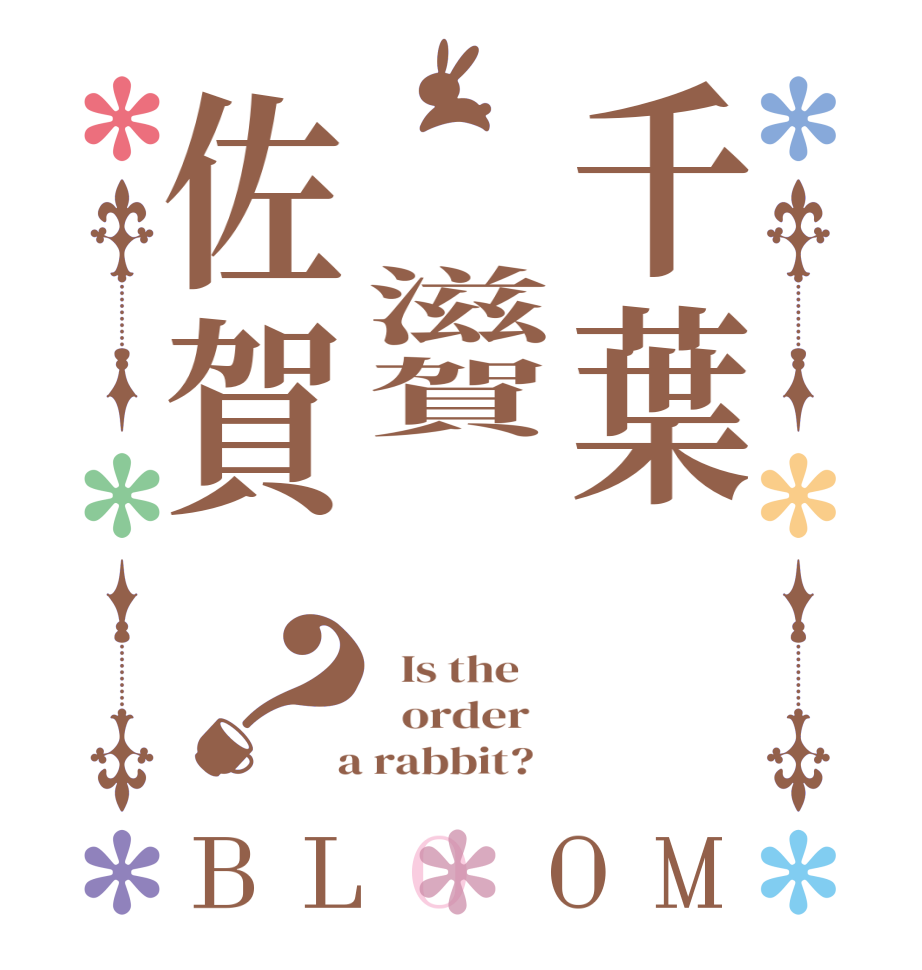 千葉  滋賀  佐賀？BLOOM   Is the      order    a rabbit?  