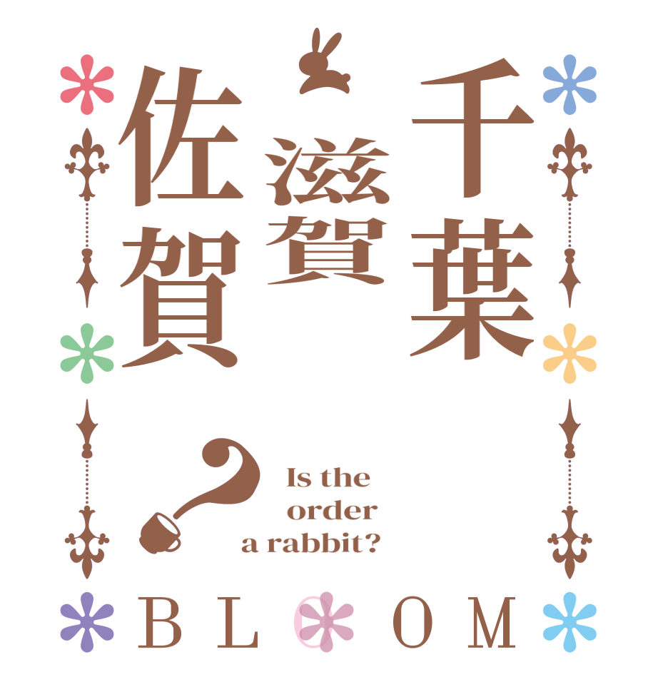 千葉 滋賀  佐賀？BLOOM   Is the      order    a rabbit?  
