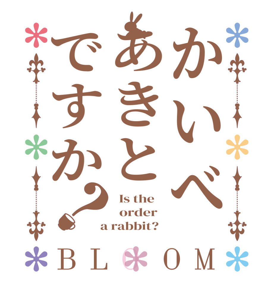 かいべあきとですか？BLOOM   Is the      order    a rabbit?  