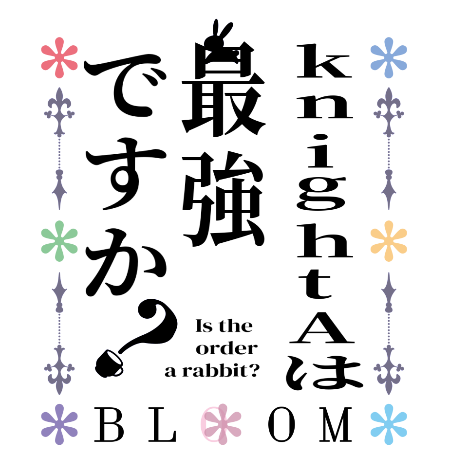 knightAは最強ですか？BLOOM   Is the      order    a rabbit?  