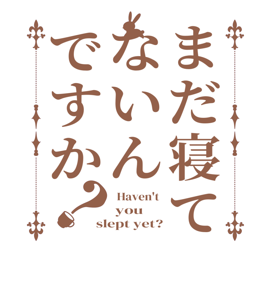 まだ寝てないんですか？  Haven't   you slept yet?