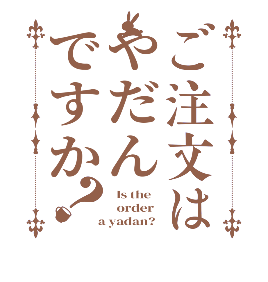 ご注文はやだんですか？  Is the      order    a yadan?  