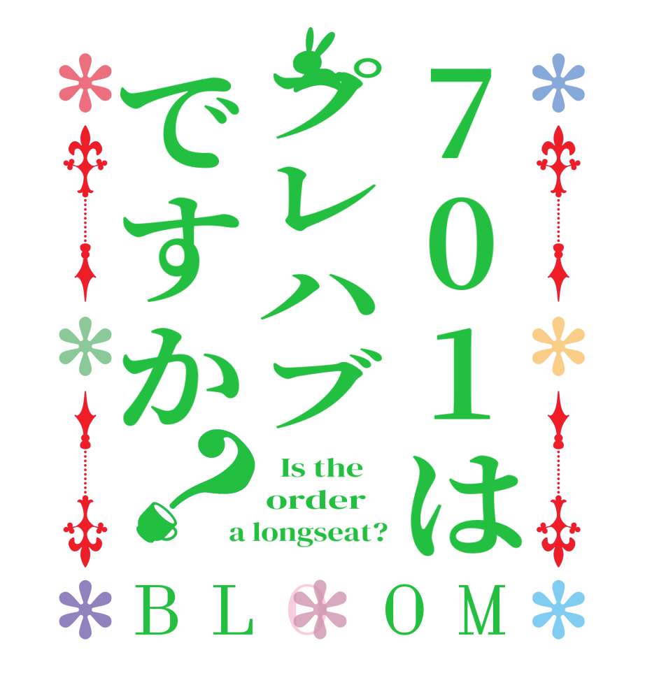 701はプレハブですか？BLOOM   Is the    order a longseat?