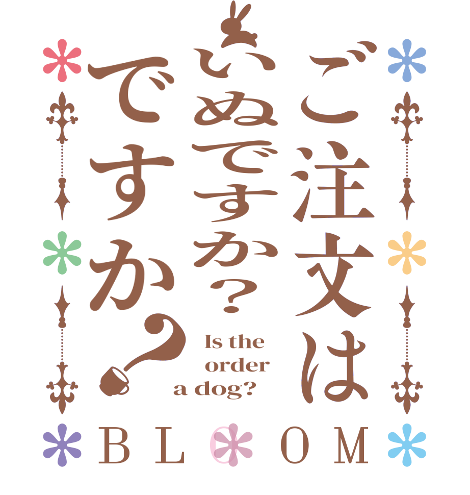 ご注文はいぬですか？ですか？BLOOM   Is the      order    a dog?  
