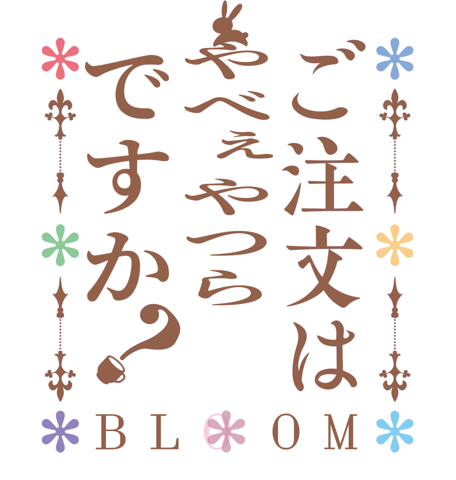 ご注文はやべぇやつらですか？BLOOM        