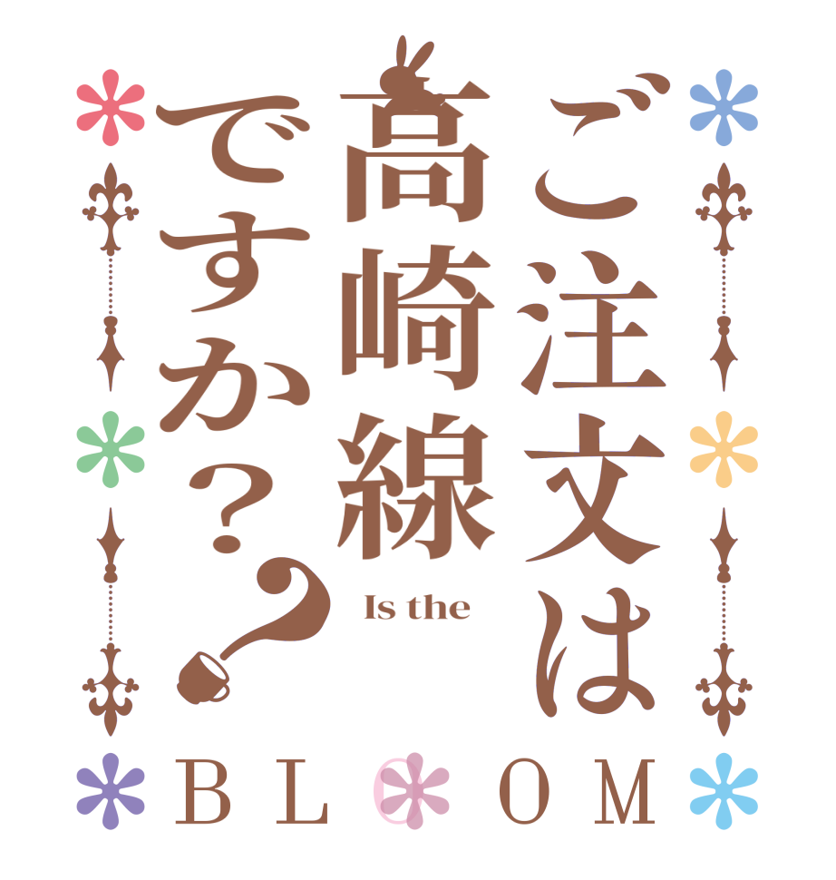 ご注文は高崎線ですか？？BLOOM   Is the        