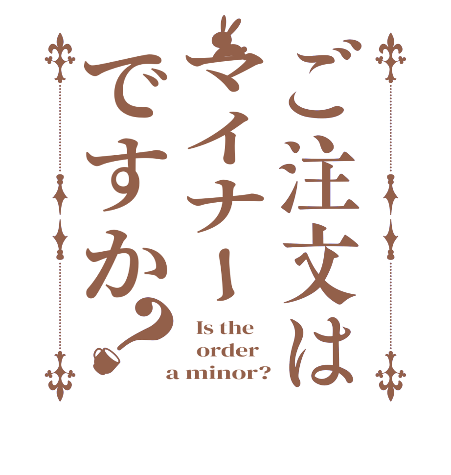ご注文はマイナーですか？  Is the      order    a minor?