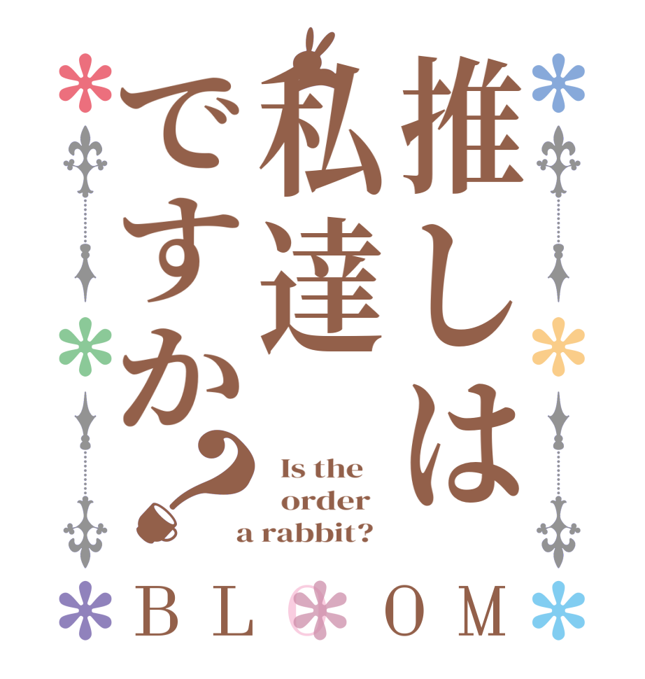 推しは私達ですか？BLOOM   Is the      order    a rabbit?  
