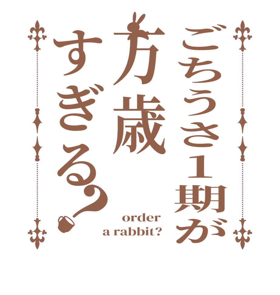 ごちうさ1期が万歳すぎる？   order    a rabbit?  