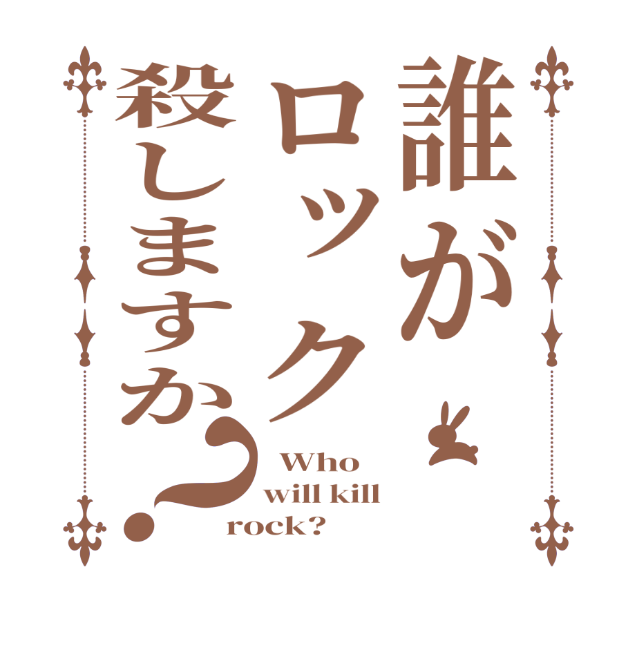 誰がロック殺しますか？  Who will kill rock?