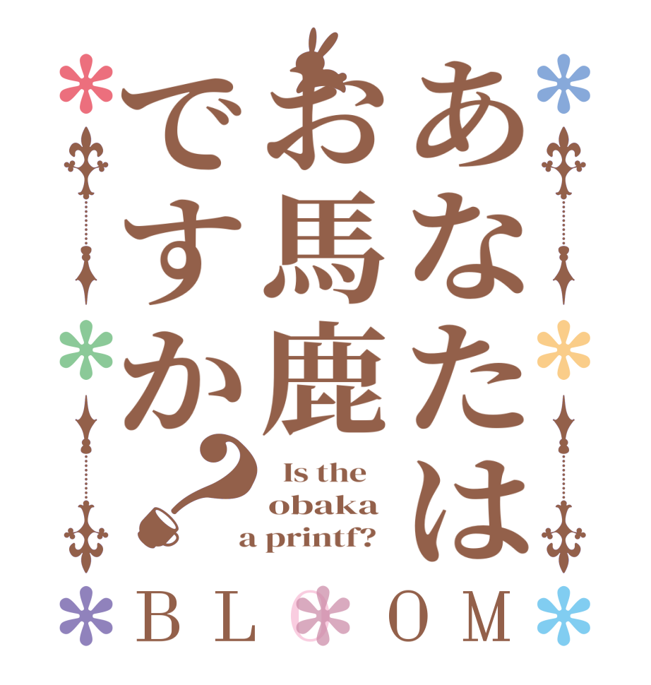 あなたはお馬鹿ですか？BLOOM   Is the    obaka  a printf?  