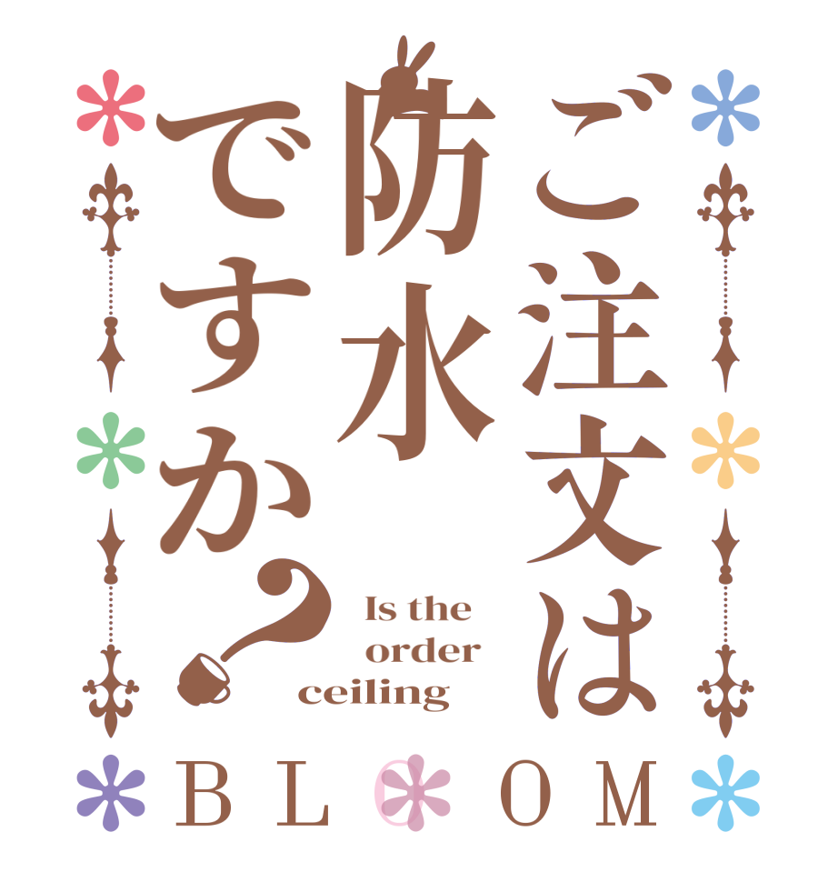 ご注文は防水ですか？BLOOM   Is the      order   ceiling