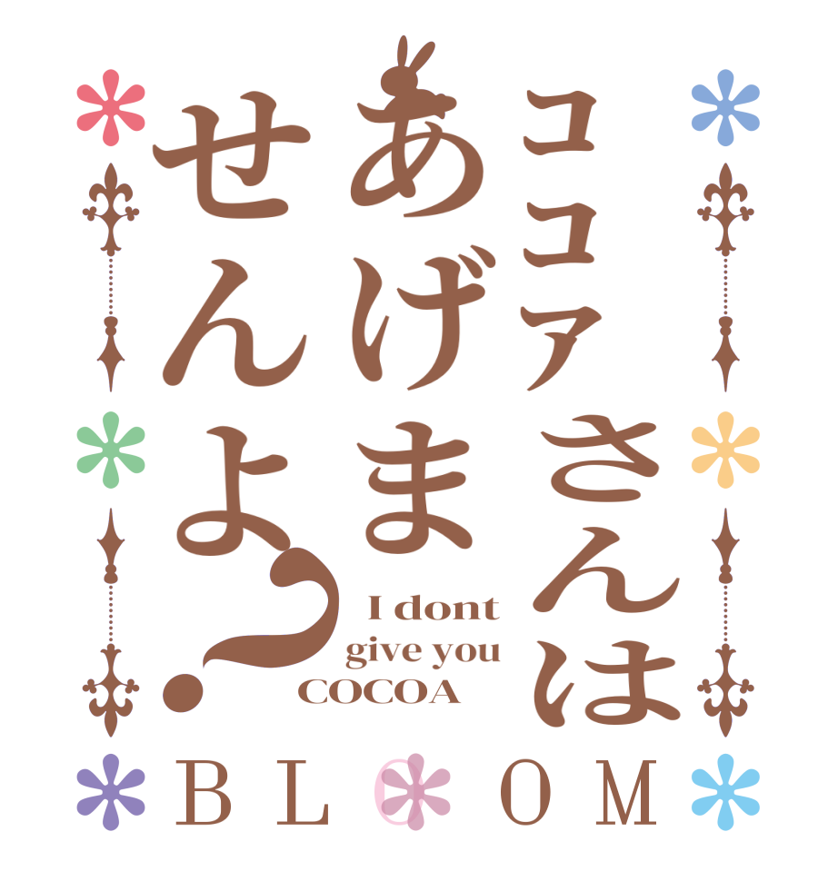 ｺｺｱさんはあげませんよ？BLOOM   I dont give you COCOA