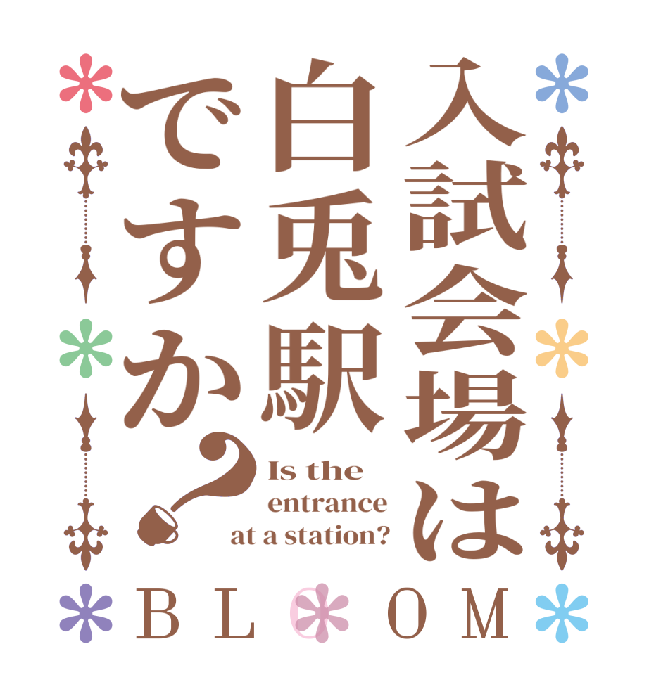 入試会場は白兎駅ですか？BLOOM Is the entrance at a station?