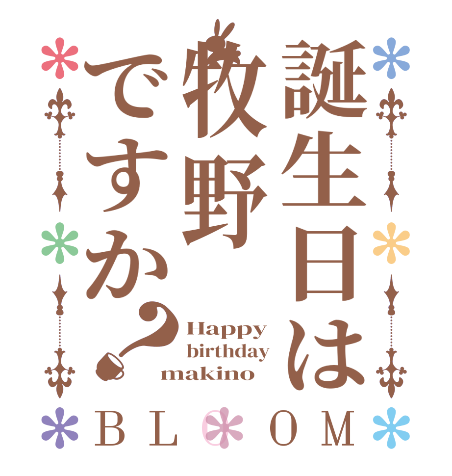 誕生日は牧野ですか？BLOOM Happy birthday makino