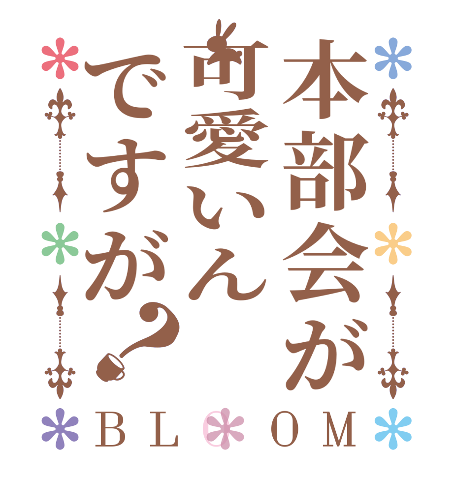 本部会が可愛いんですが？BLOOM   