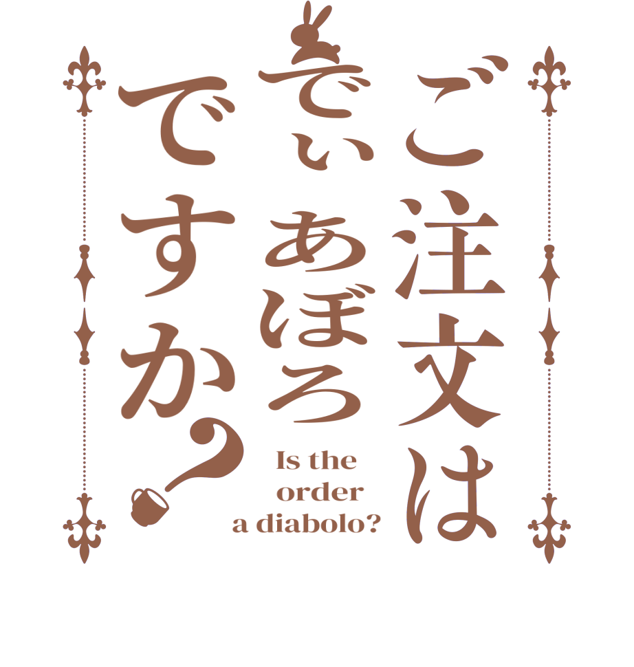 ご注文はでぃあぼろですか？  Is the      order    a diabolo?