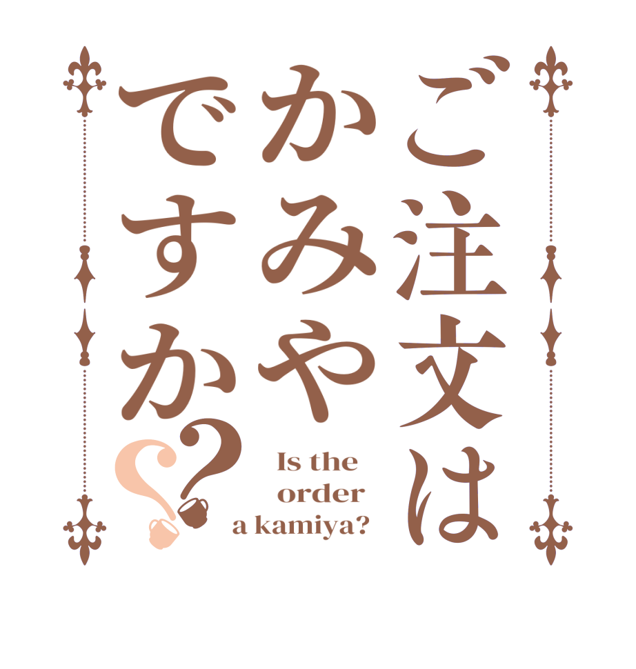 ご注文はかみやですか？？  Is the      order    a kamiya?  