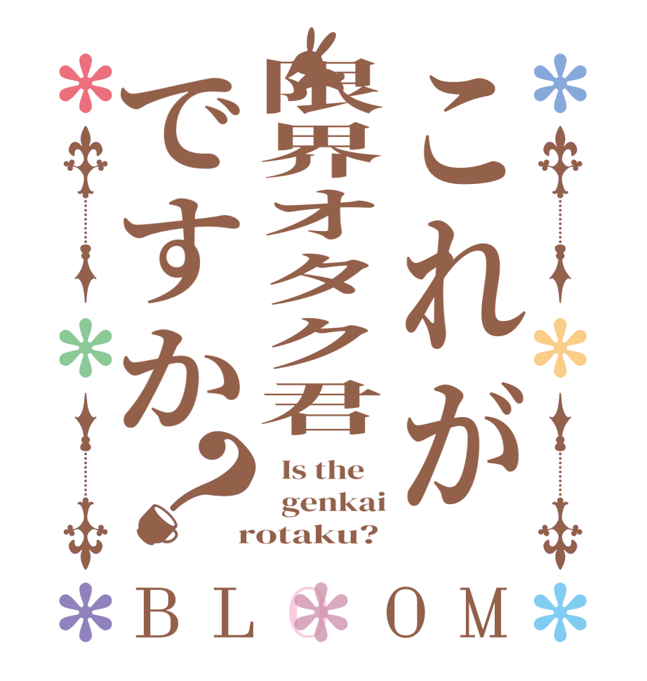 これが限界オタク君ですか？BLOOM   Is the      genkai  rotaku?