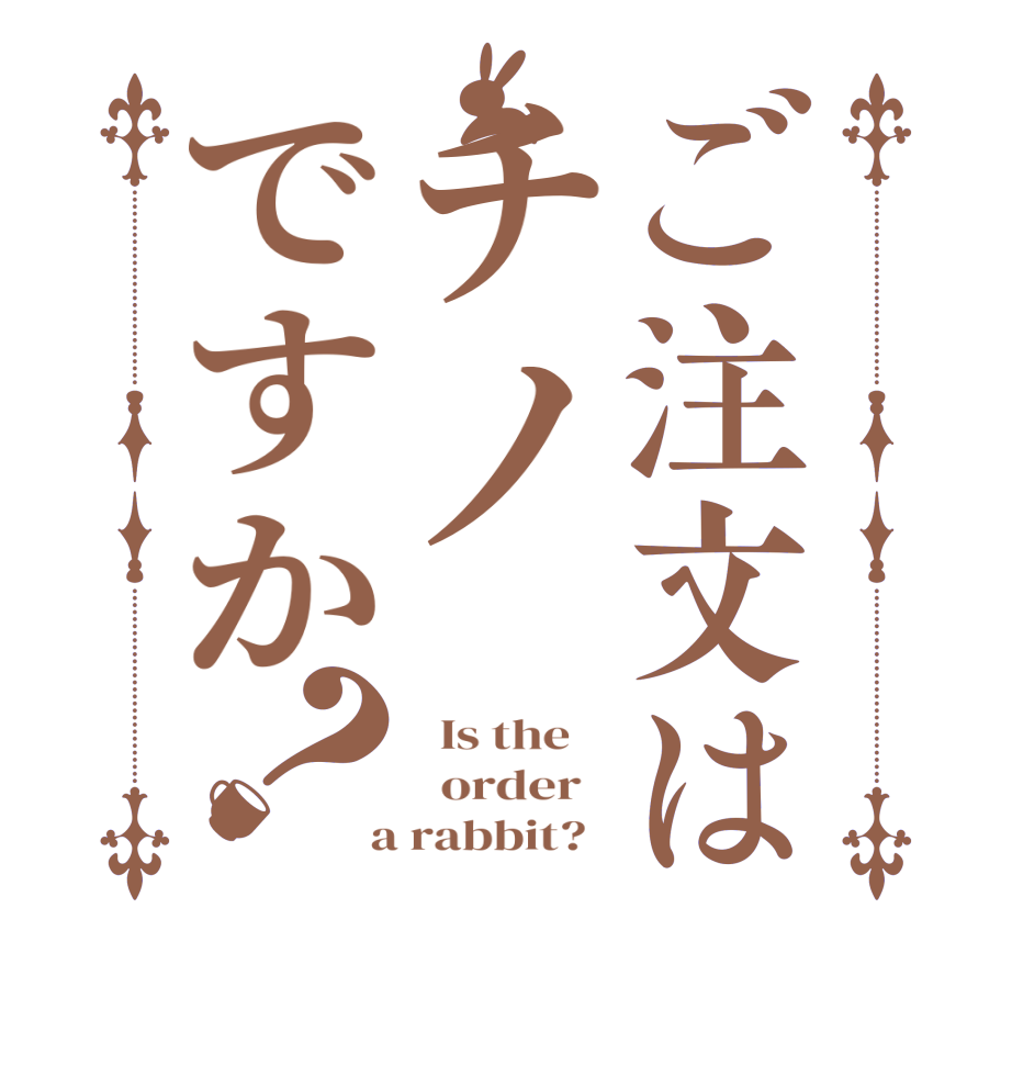 ご注文はチノですか？  Is the      order    a rabbit?  