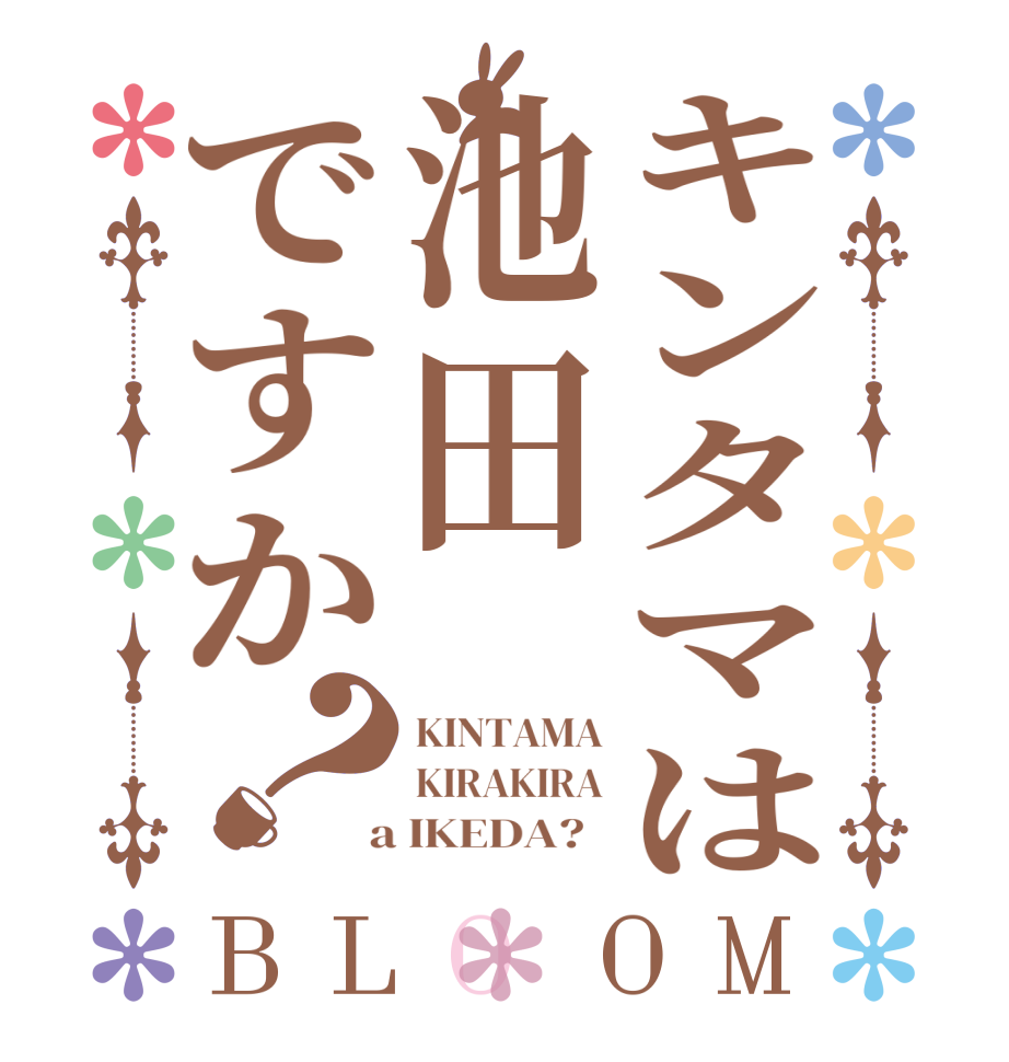 キンタマは池田ですか？BLOOM KINTAMA KIRAKIRA  a IKEDA?  