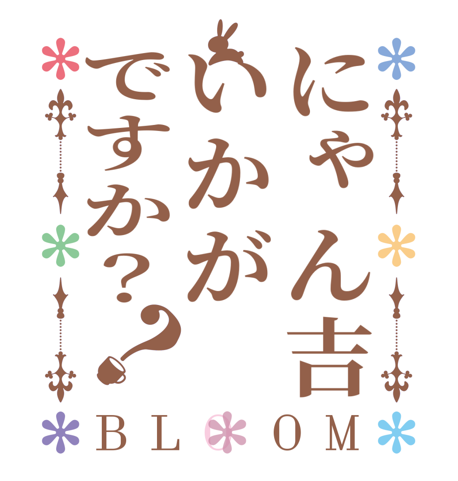 にゃん吉いかがですか？？BLOOM     