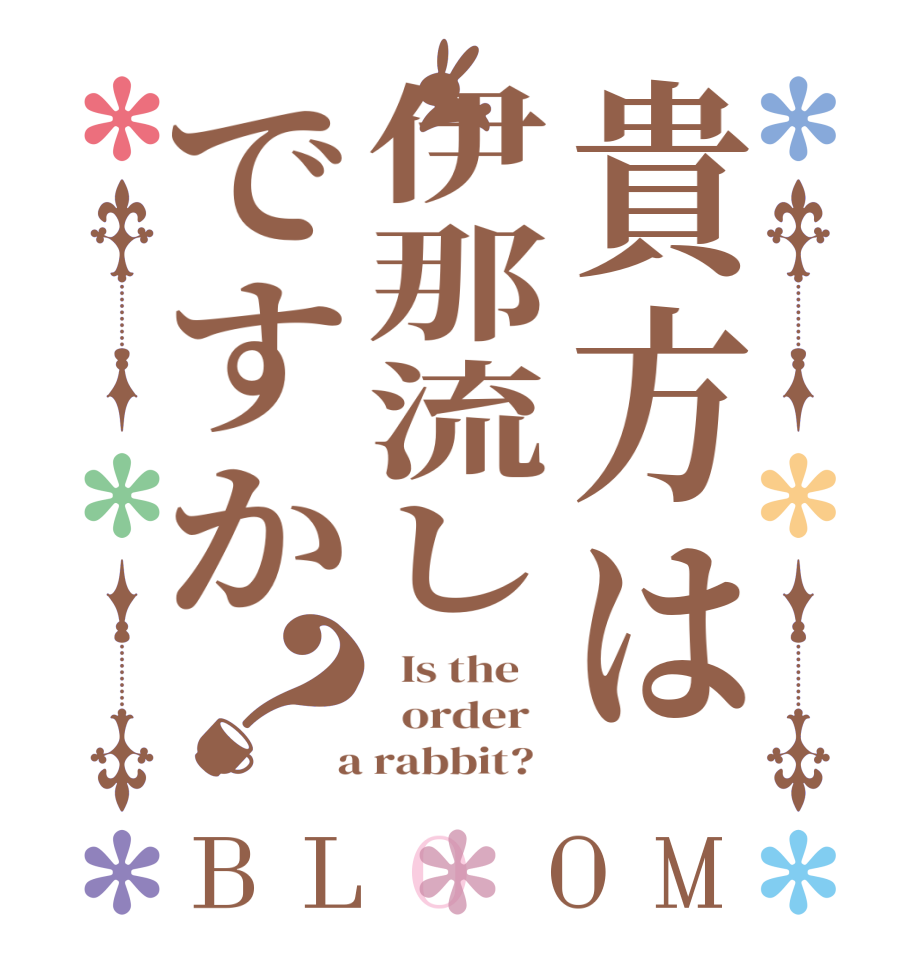 貴方は伊那流しですか？BLOOM   Is the      order    a rabbit?  