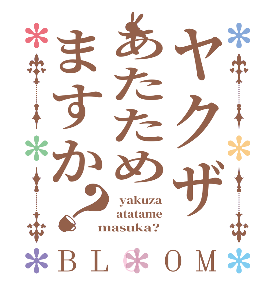 ヤクザあたためますか？BLOOM   yakuza   atatame  masuka?  