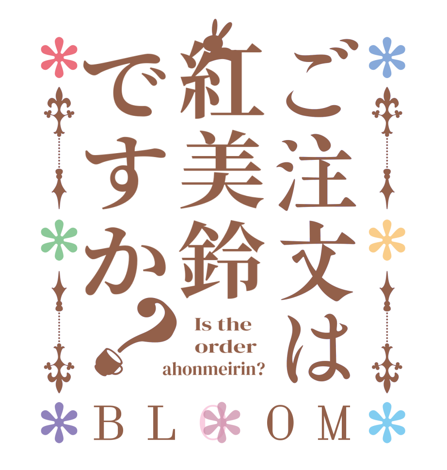 ご注文は紅美鈴ですか？BLOOM   Is the      order    ahonmeirin? 